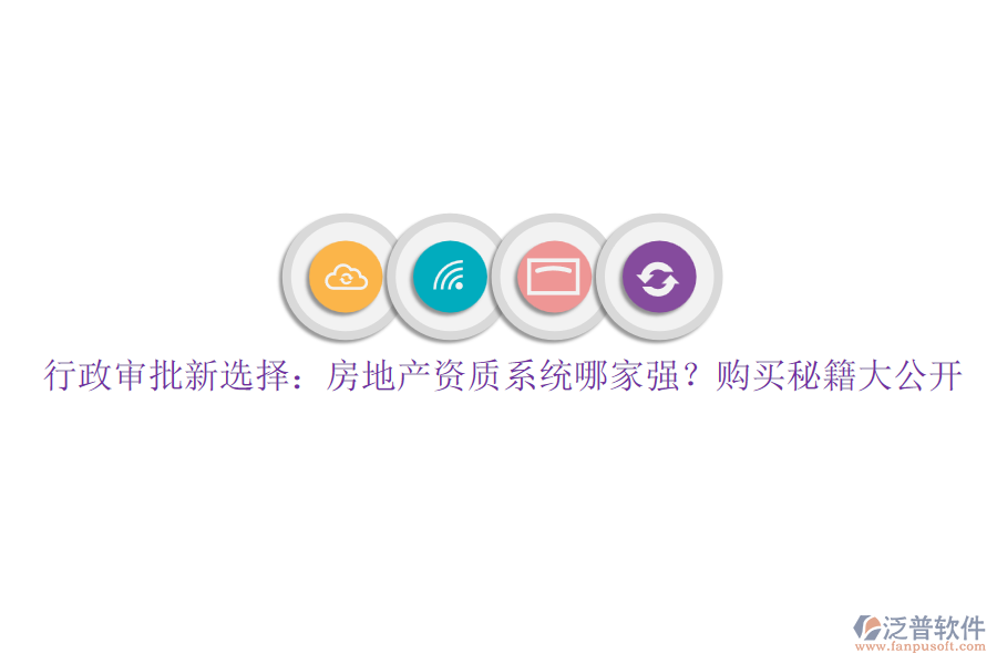 行政審批新選擇：房地產(chǎn)資質(zhì)系統(tǒng)哪家強(qiáng)？購(gòu)買秘籍大公開