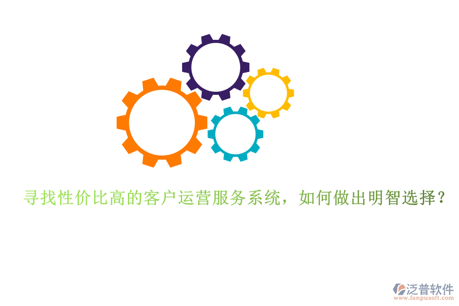 尋找性價(jià)比高的客戶運(yùn)營服務(wù)系統(tǒng)，如何做出明智選擇？