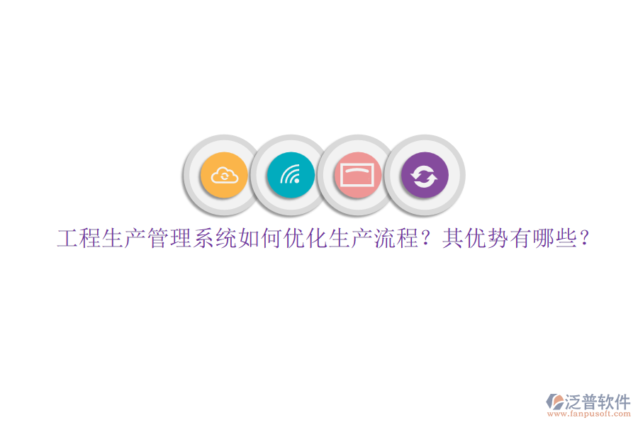 工程生產(chǎn)管理系統(tǒng)如何優(yōu)化生產(chǎn)流程？其優(yōu)勢有哪些？