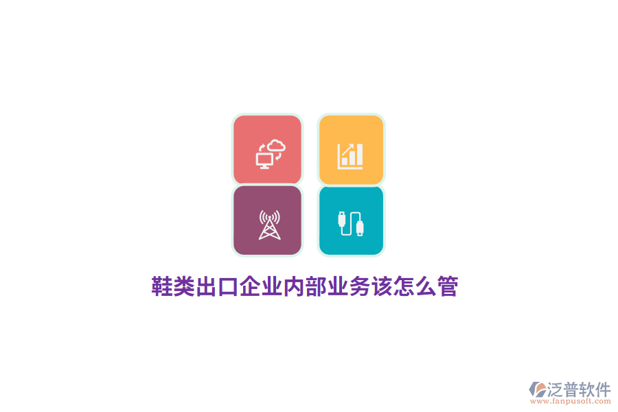 鞋類出口企業(yè)內(nèi)部業(yè)務(wù)該怎么管？