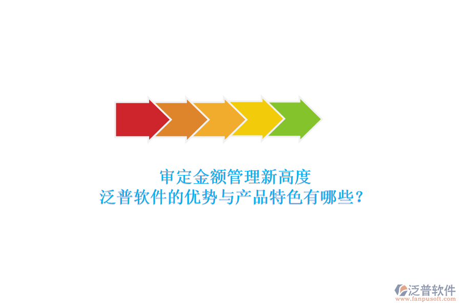審定金額管理新高度，泛普軟件的優(yōu)勢(shì)與產(chǎn)品特色有哪些？