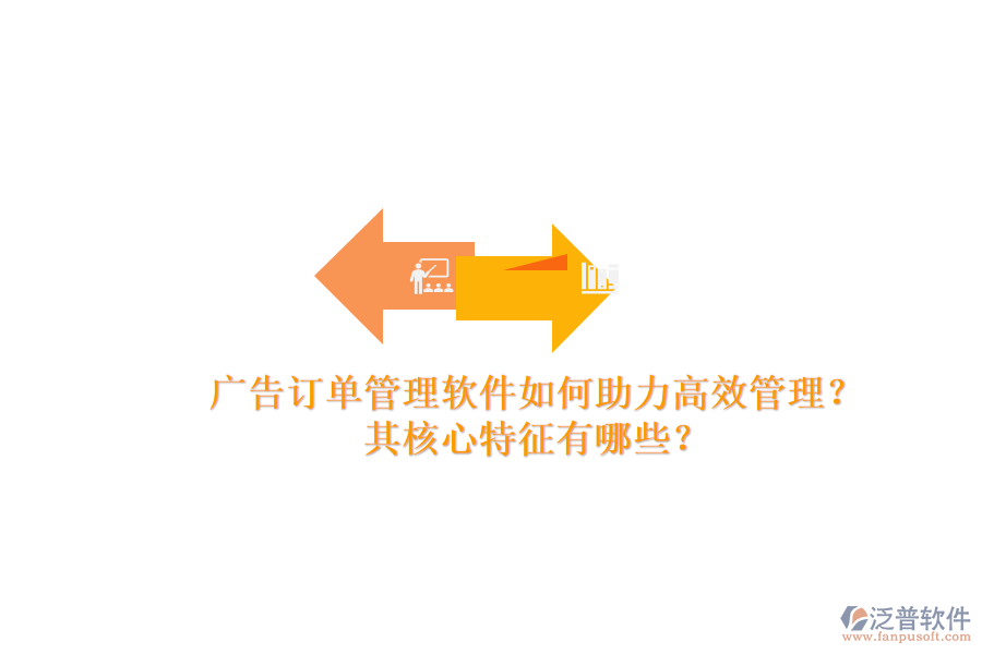廣告訂單管理軟件如何助力高效管理？其核心特征有哪些？
