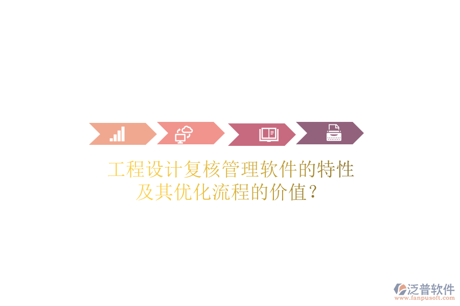 工程設(shè)計(jì)復(fù)核管理軟件的特性及其優(yōu)化流程的價(jià)值？