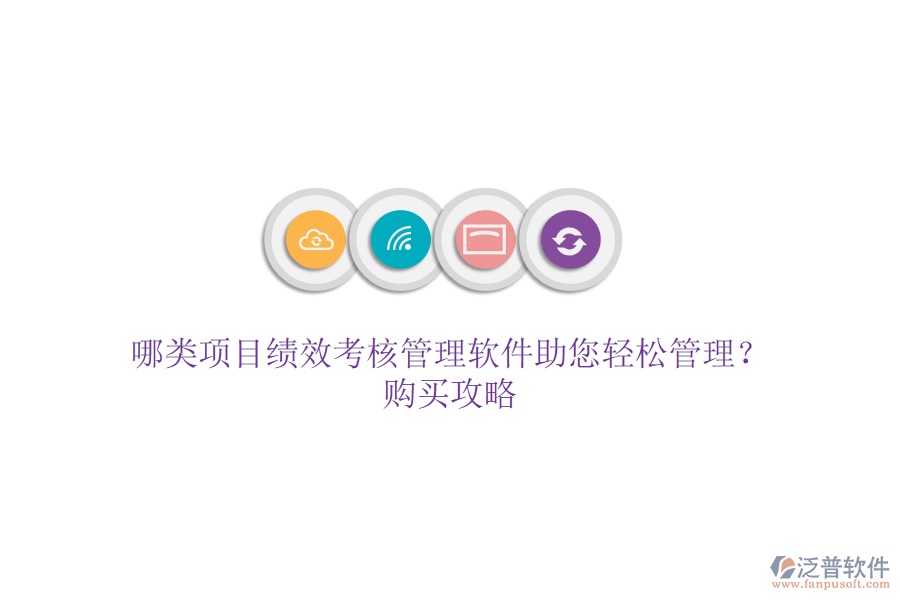 哪類項(xiàng)目績(jī)效考核管理軟件助您輕松管理？購(gòu)買(mǎi)攻略