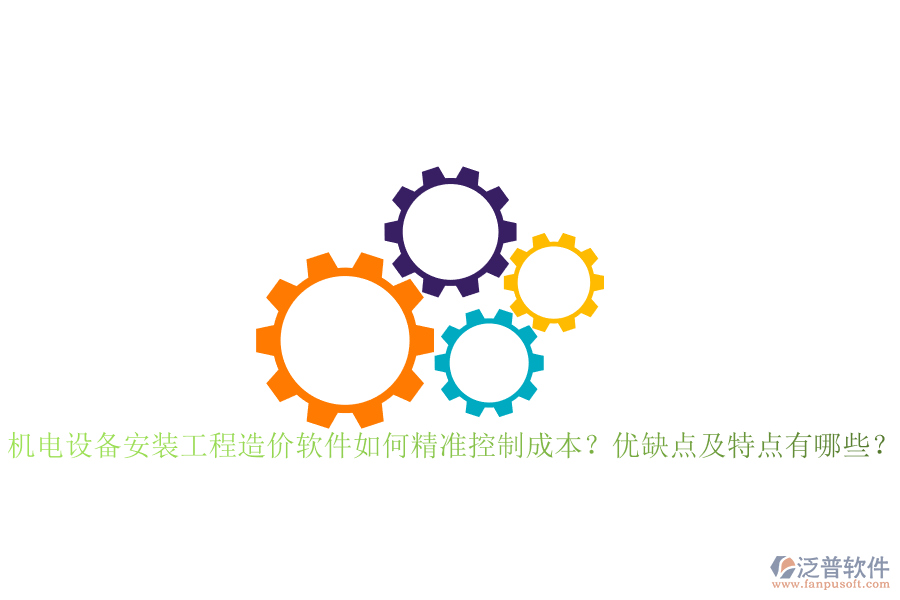 機電設備安裝工程造價軟件如何精準控制成本？優(yōu)缺點及特點有哪些？