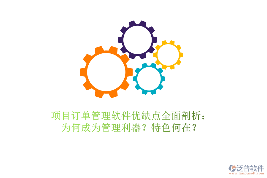 項目訂單管理軟件優(yōu)缺點全面剖析：為何成為管理利器？特色何在？