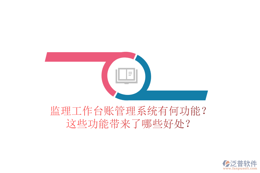 監(jiān)理工作臺賬管理系統(tǒng)有何功能？這些功能帶來了哪些好處？