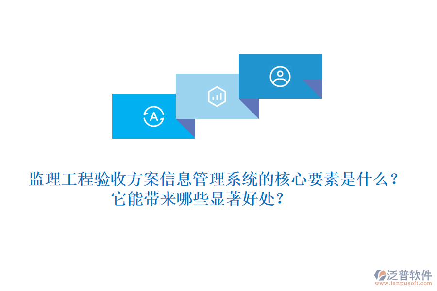 監(jiān)理工程驗收方案信息管理系統(tǒng)的核心要素是什么？它能帶來哪些顯著好處？