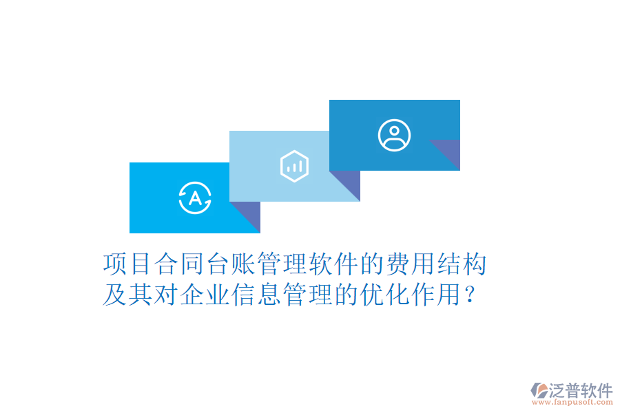 項(xiàng)目合同臺(tái)賬管理軟件的費(fèi)用結(jié)構(gòu)及其對(duì)企業(yè)信息管理的優(yōu)化作用？