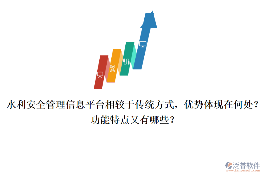 水利安全管理信息平臺(tái)相較于傳統(tǒng)方式，優(yōu)勢(shì)體現(xiàn)在何處？功能特點(diǎn)又有哪些？
