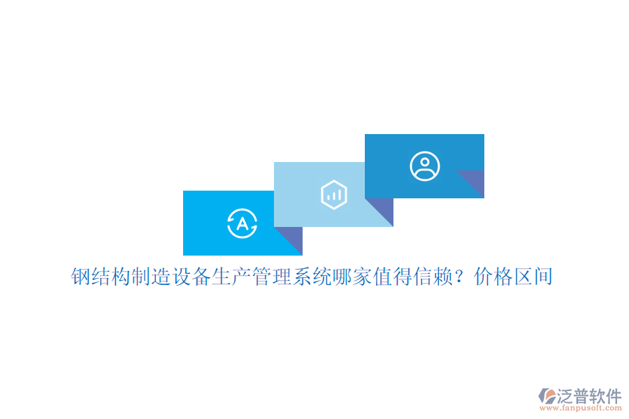 鋼結構制造設備生產(chǎn)管理系統(tǒng)哪家值得信賴？價格區(qū)間
