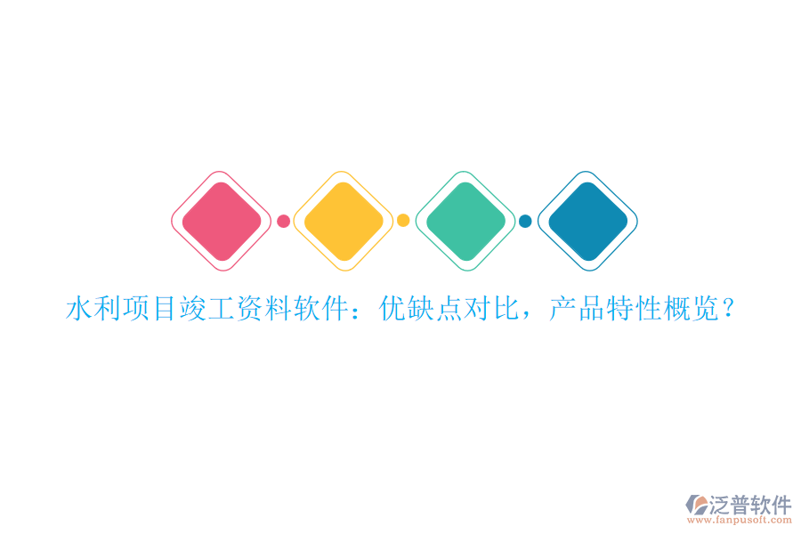 水利項目竣工資料軟件：優(yōu)缺點對比，產(chǎn)品特性概覽？