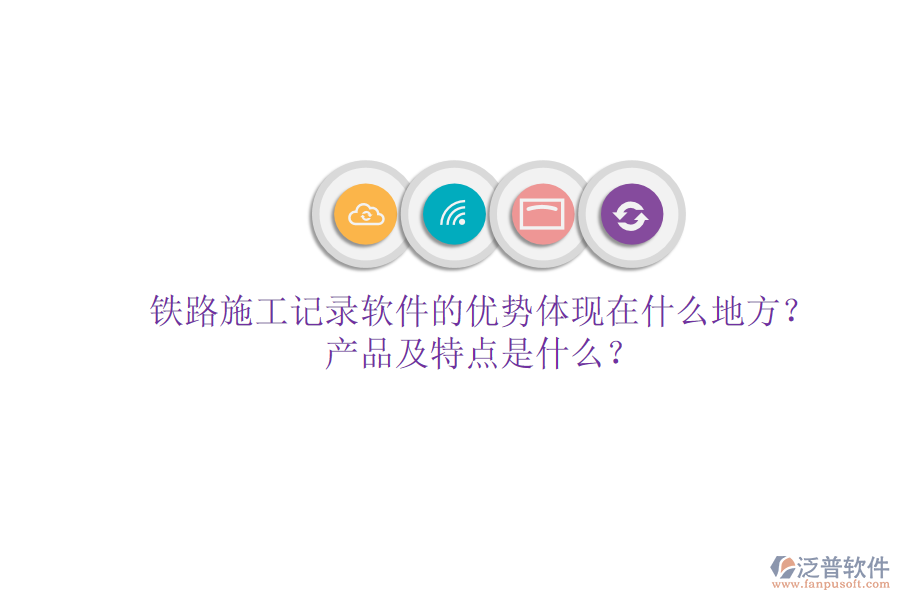 鐵路施工記錄軟件的優(yōu)勢(shì)體現(xiàn)在什么地方？產(chǎn)品及特點(diǎn)是什么？