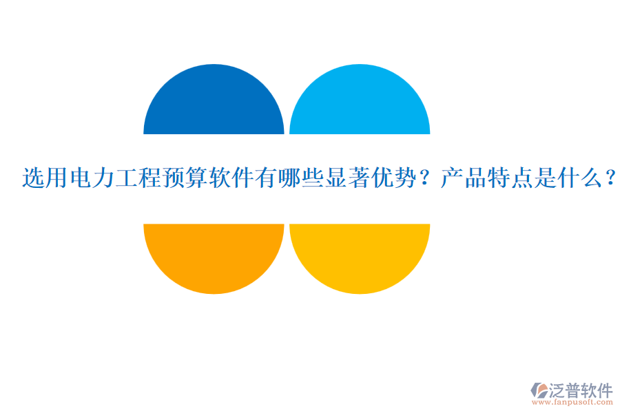 選用電力工程預算軟件有哪些顯著優(yōu)勢？產(chǎn)品特點是什么？