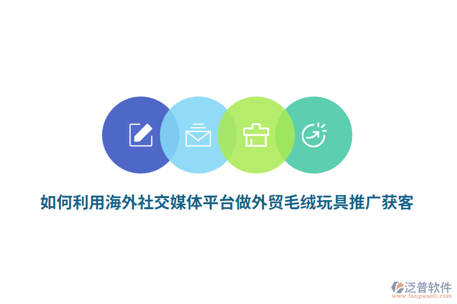 如何利用海外社交媒體平臺做外貿(mào)毛絨玩具推廣獲客？