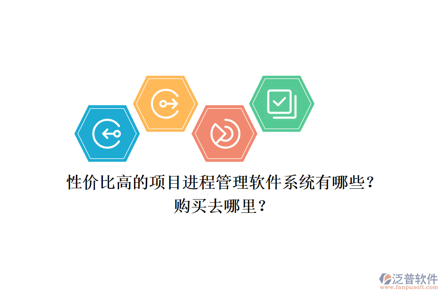 性價比高的項目進程管理軟件系統(tǒng)有哪些？購買去哪里？