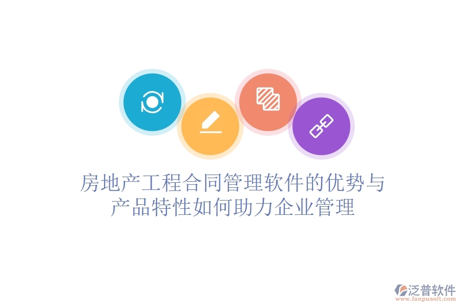 房地產(chǎn)工程合同管理軟件的優(yōu)勢(shì)與產(chǎn)品特性如何助力企業(yè)管理？