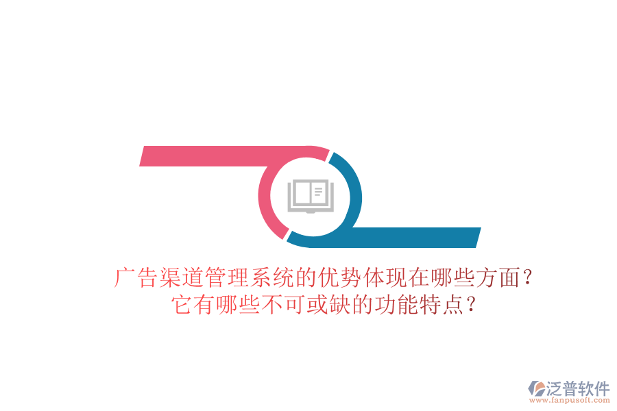 廣告渠道管理系統(tǒng)的優(yōu)勢體現(xiàn)在哪些方面？它有哪些不可或缺的功能特點？