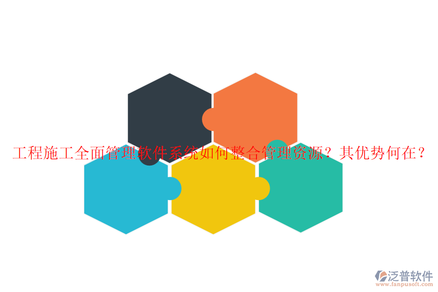 工程施工全面管理軟件系統(tǒng)如何整合管理資源？其優(yōu)勢何在？