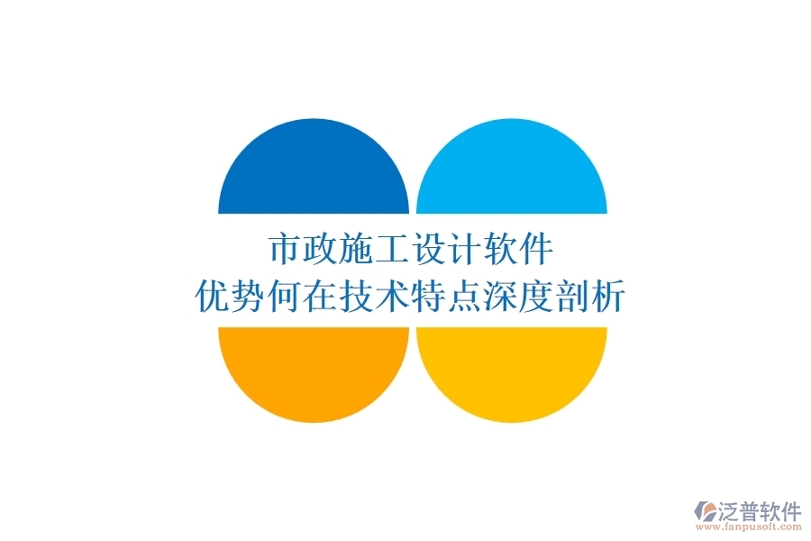 市政施工設(shè)計(jì)軟件：優(yōu)勢(shì)何在？技術(shù)特點(diǎn)深度剖析