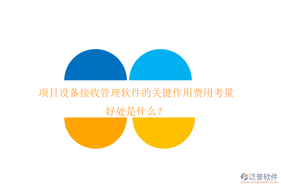 項(xiàng)目設(shè)備接收管理軟件的關(guān)鍵作用、費(fèi)用考量及其好處是什么？