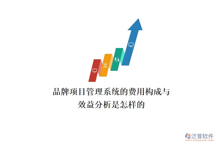 品牌項(xiàng)目管理系統(tǒng)的費(fèi)用構(gòu)成與效益分析是怎樣的？