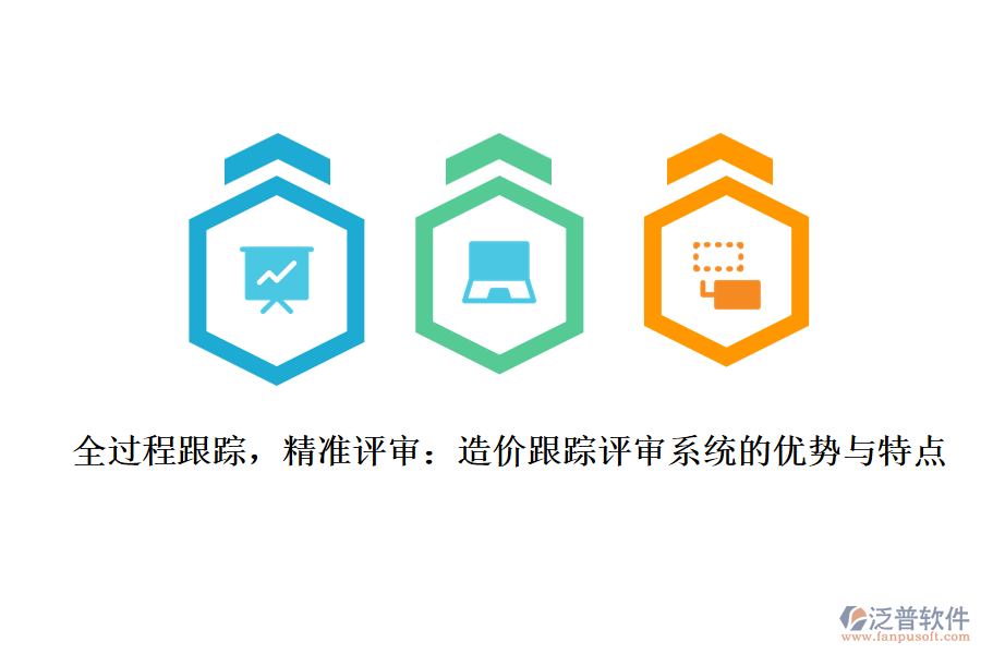 全過程跟蹤，精準評審：造價跟蹤評審系統(tǒng)的優(yōu)勢與特點