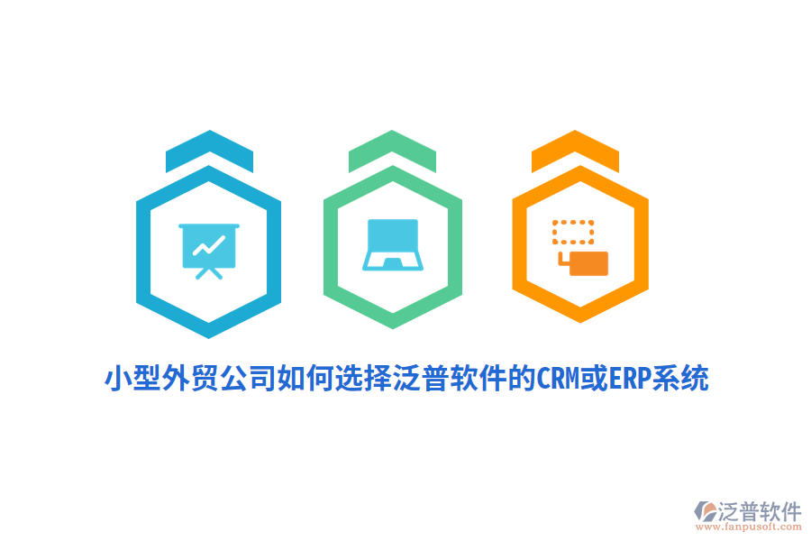 小型外貿(mào)公司如何選擇泛普軟件的CRM或ERP系統(tǒng)？