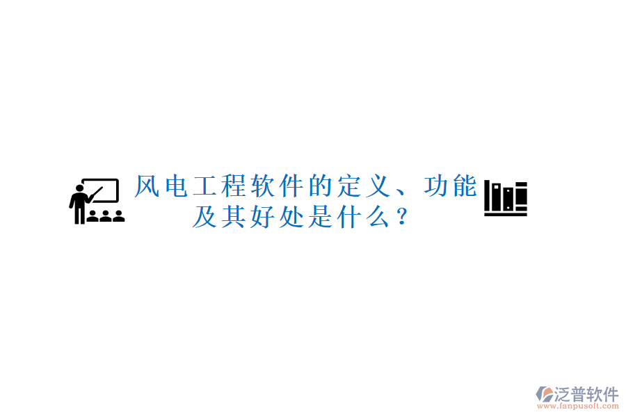 風(fēng)電工程軟件的定義、功能及其好處是什么？