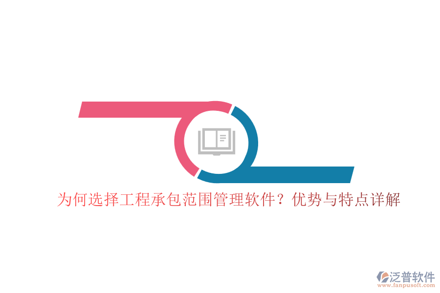 為何選擇工程承包范圍管理軟件？優(yōu)勢與特點詳解