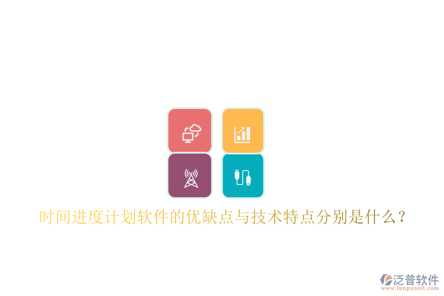 時間進度計劃軟件的優(yōu)缺點與技術(shù)特點分別是什么？