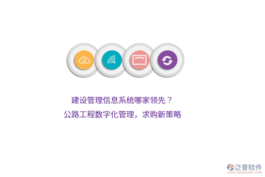 建設(shè)管理信息系統(tǒng)哪家領(lǐng)先？公路工程數(shù)字化管理，求購(gòu)新策略