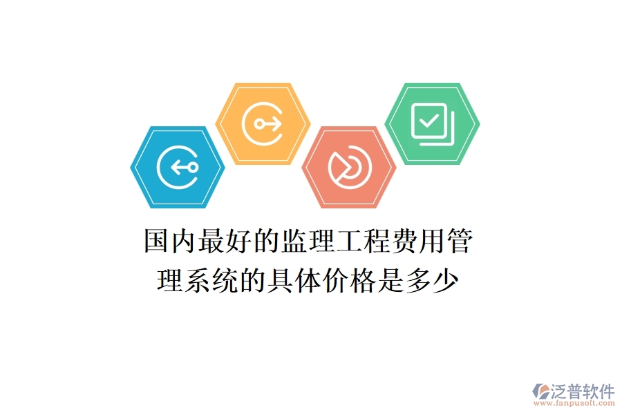 國內(nèi)最好的監(jiān)理工程費用管理系統(tǒng)的具體價格是多少？
