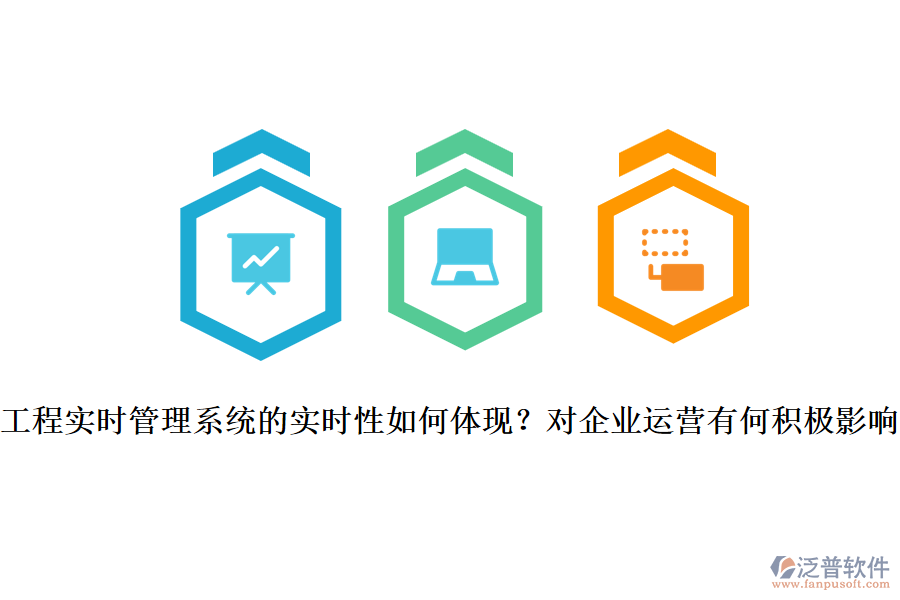 工程實(shí)時(shí)管理系統(tǒng)的實(shí)時(shí)性如何體現(xiàn)？對(duì)企業(yè)運(yùn)營(yíng)有何積極影響？