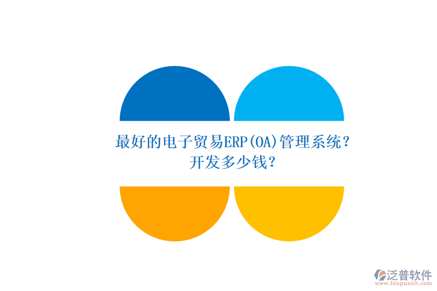 最好的電子貿(mào)易ERP(OA)管理系統(tǒng)？ 開發(fā)多少錢？