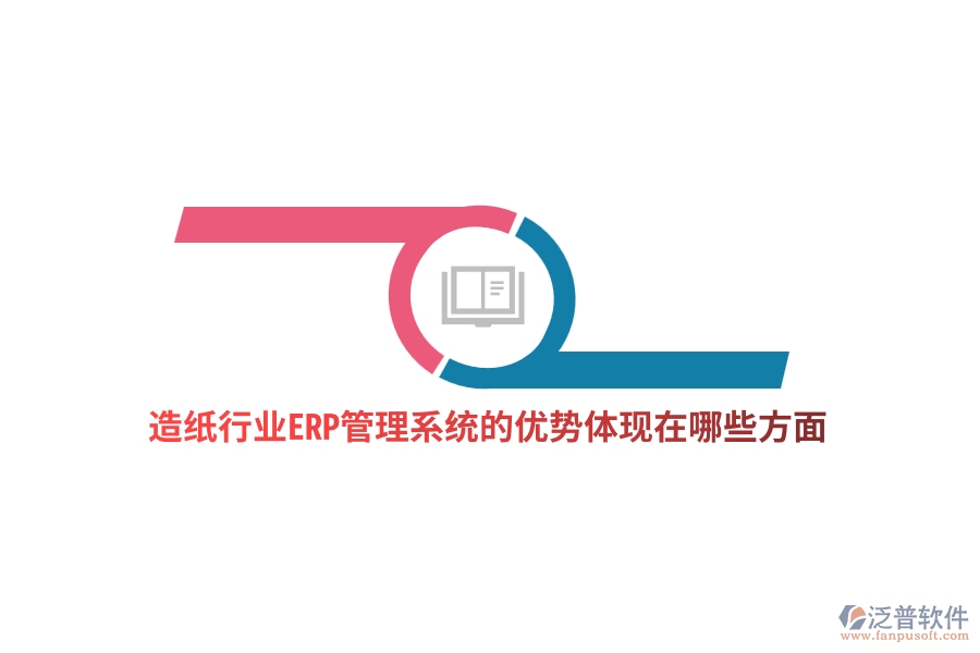 造紙行業(yè)ERP管理系統(tǒng)的優(yōu)勢體現(xiàn)在哪些方面？