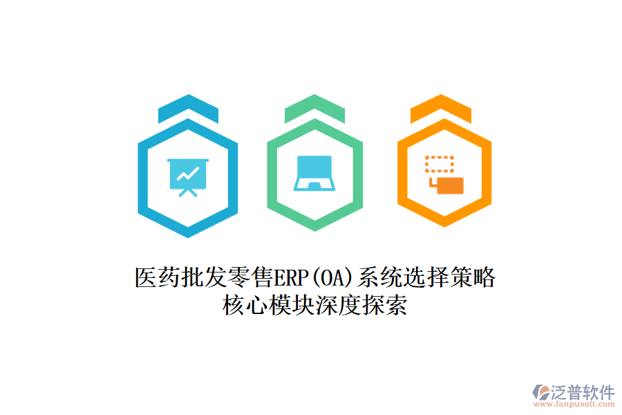 醫(yī)藥批發(fā)零售ERP(OA)系統(tǒng)選擇策略，核心模塊深度探索