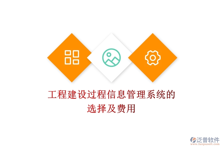 工程建設(shè)過(guò)程信息管理系統(tǒng)的選擇及費(fèi)用？