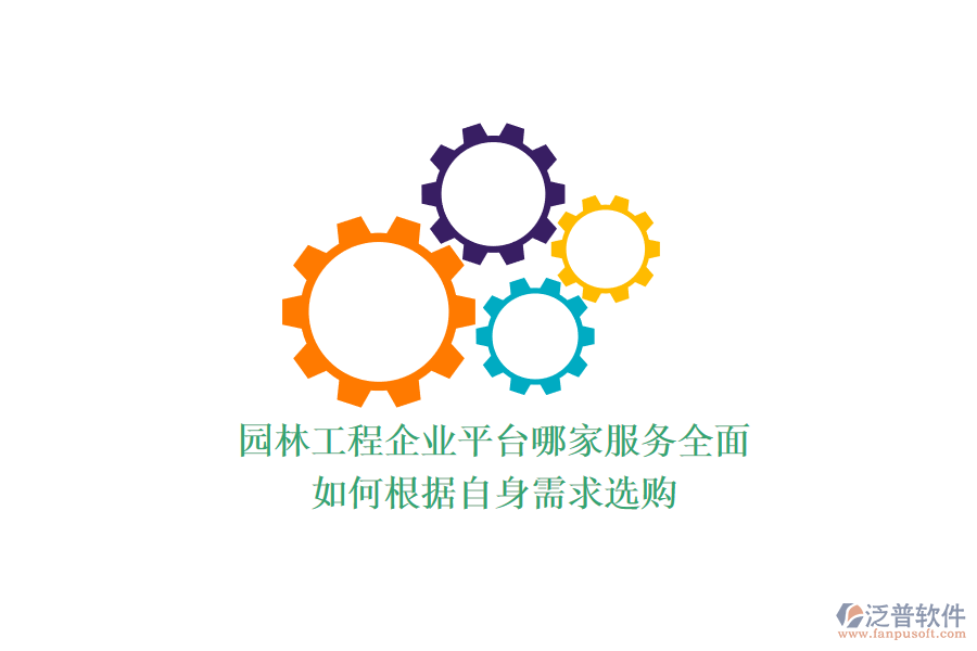 園林工程企業(yè)平臺哪家服務全面？如何根據(jù)自身需求選購？