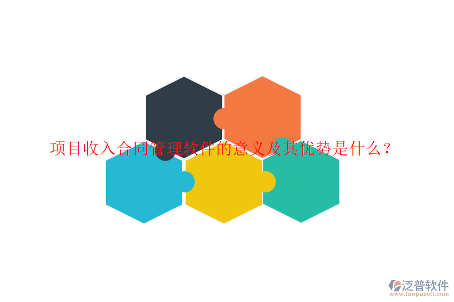 項目收入合同管理軟件的意義及其優(yōu)勢是什么？