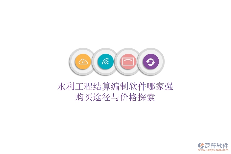 水利工程結(jié)算編制軟件哪家強(qiáng)？購(gòu)買途徑與價(jià)格探索