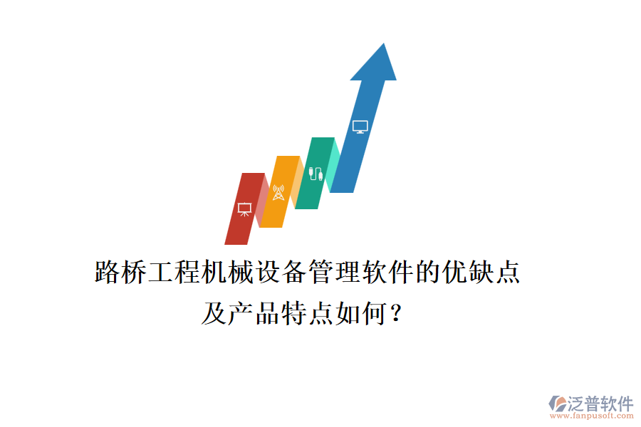 路橋工程機械設備管理軟件的優(yōu)缺點及產(chǎn)品特點如何？