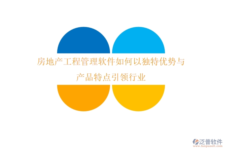 房地產(chǎn)工程管理軟件如何以獨(dú)特優(yōu)勢(shì)與產(chǎn)品特點(diǎn)引領(lǐng)行業(yè)？