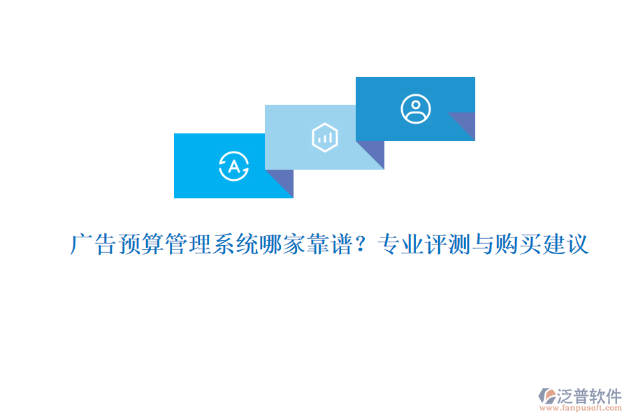 廣告預(yù)算管理系統(tǒng)哪家靠譜？專業(yè)評測與購買建議