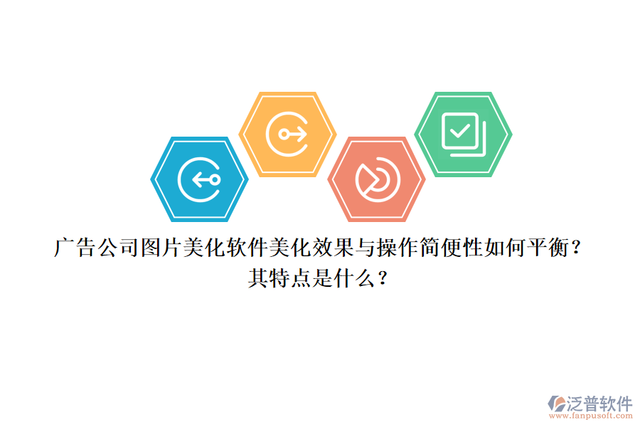 廣告公司圖片美化軟件：美化效果與操作簡便性如何平衡？其特點(diǎn)是什么？