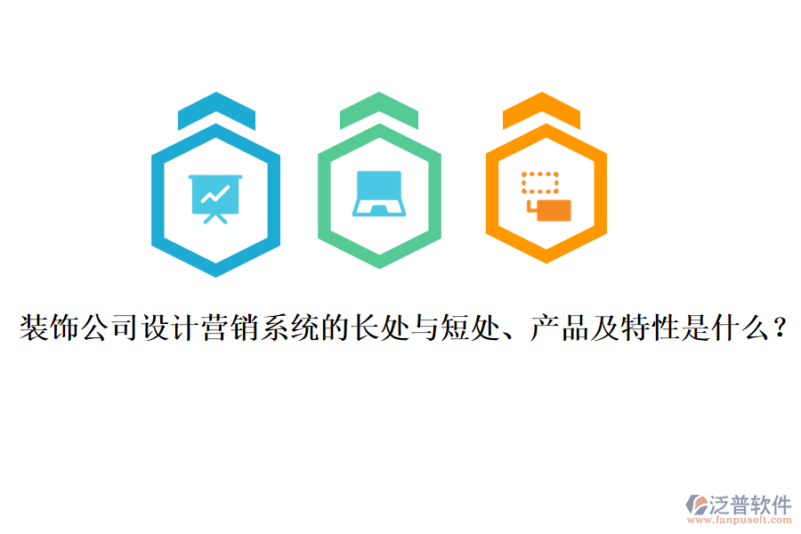 裝飾公司設計營銷系統(tǒng)的長處與短處、產(chǎn)品及特性是什么？