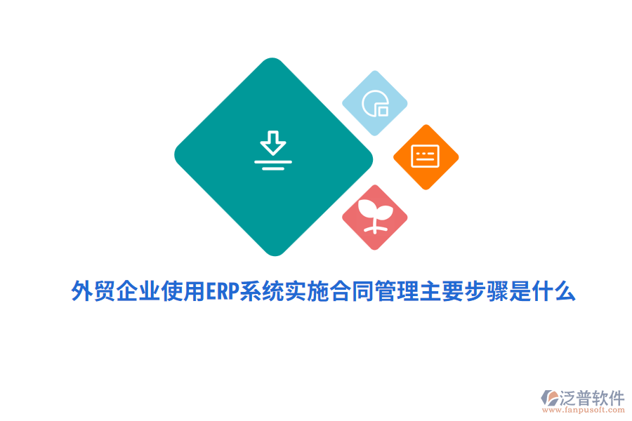 外貿(mào)企業(yè)使用ERP系統(tǒng)實施合同管理主要步驟是什么？