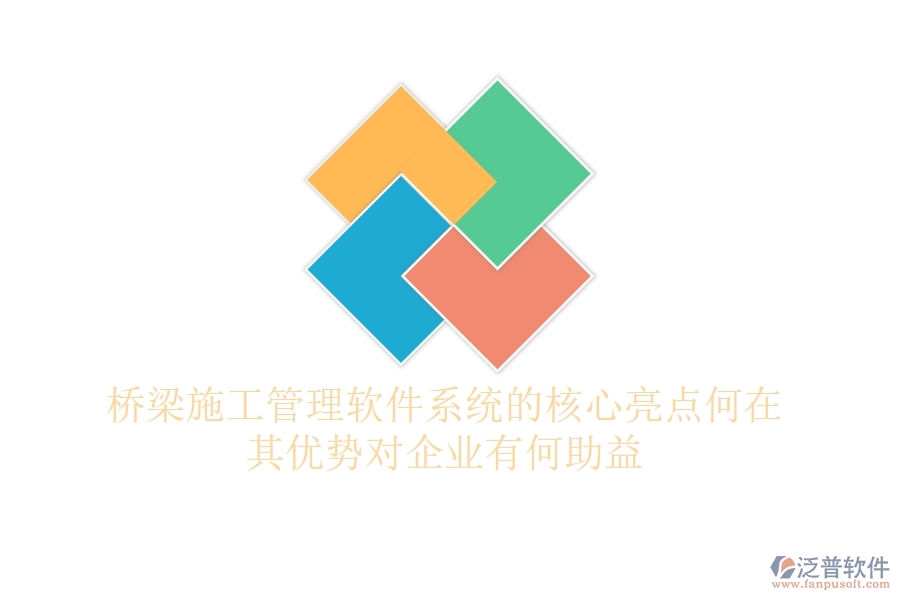 橋梁施工管理軟件系統(tǒng)的核心亮點何在？其優(yōu)勢對企業(yè)有何助益？