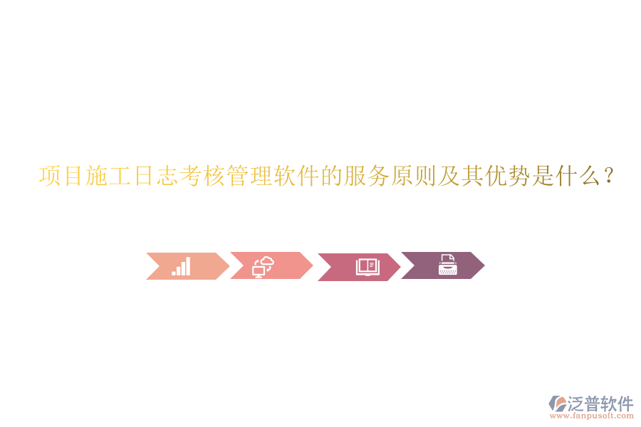 項目施工日志考核管理軟件的服務(wù)原則及其優(yōu)勢是什么？