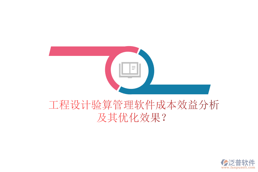 工程設計驗算管理軟件成本效益分析及其優(yōu)化效果？